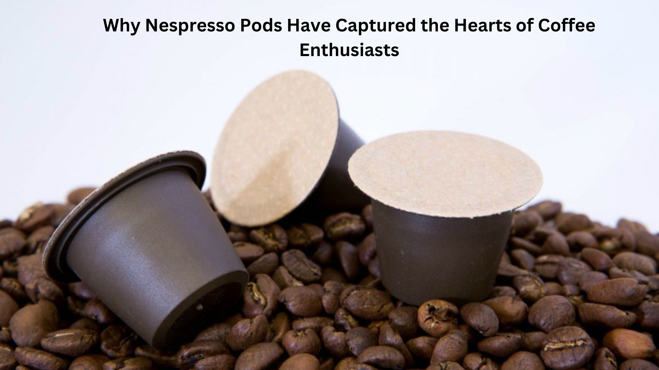 Why Nespresso Pods Have Captured the Hearts of Coffee Enthusiasts